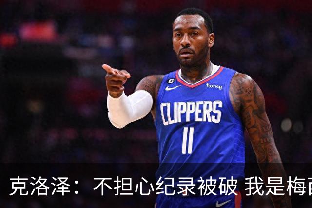 克洛泽：不担心纪录被破 我是梅西的超级粉丝 他是天才