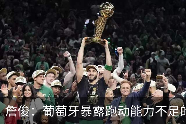 詹俊：葡萄牙暴露跑动能力不足的问题 亚马尔战斗力只有欧洲杯6成